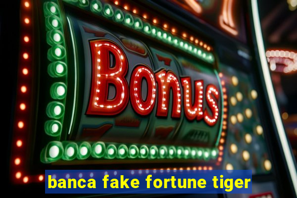 banca fake fortune tiger